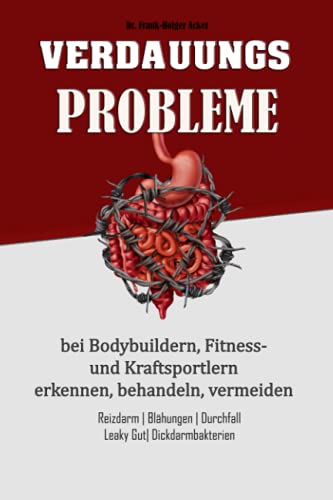 Verdauungsprobleme bei Bodybuildern, Fitness- und Kraftsportlern: Reizdarm, Blähungen, Durchfall, Leaky Gut, Dickdarmbakterien von Independently published