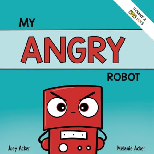 My Angry Robot: A Children's Social Emotional Book About Managing Emotions of Anger and Aggression (Thoughtful Bots) von Joey and Melanie Acker