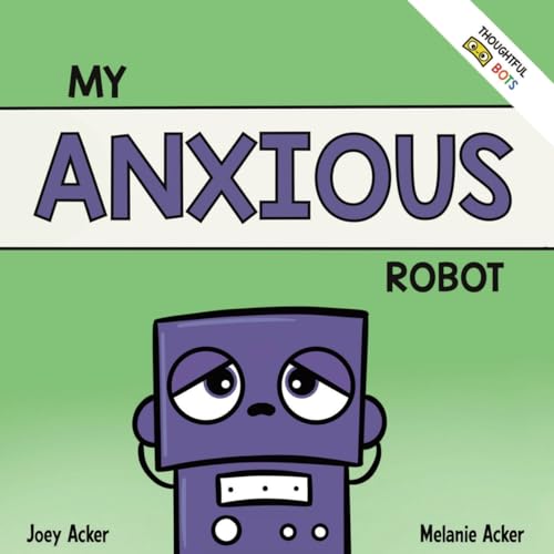 My Anxious Robot: A Children's Social Emotional Book About Managing Feelings of Anxiety (Thoughtful Bots) von Joey and Melanie Acker