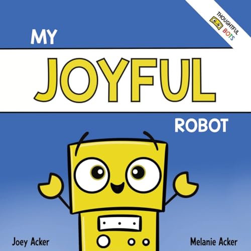 My Joyful Robot: A Children's Social Emotional Book About Positivity and Finding Joy (Thoughtful Bots)