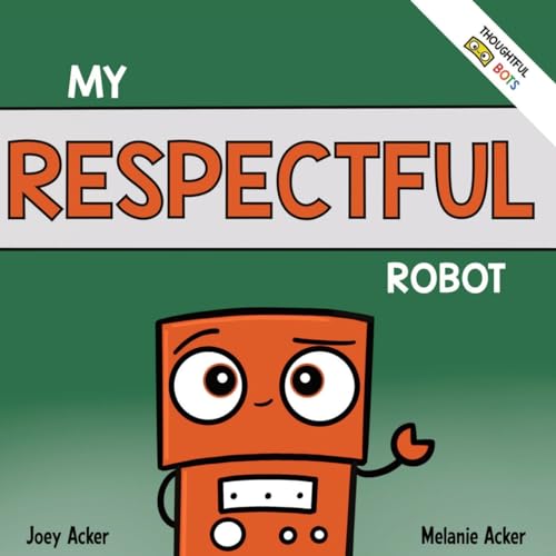 My Respectful Robot: A Children's Social Emotional Learning Book About Manners and Respect von Joey and Melanie Acker