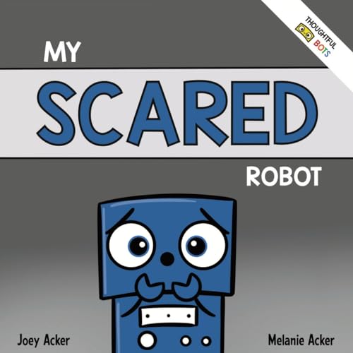 My Scared Robot: A Children's Social Emotional Book About Managing Feelings of Fear and Worry (Thoughtful Bots) von Joey and Melanie Acker