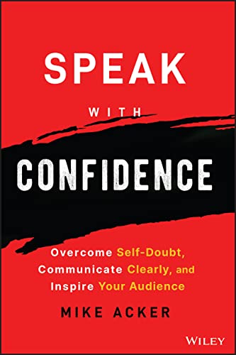 Speak with Confidence: Overcome Self-Doubt, Communicate Clearly, and Inspire Your Audience von Wiley