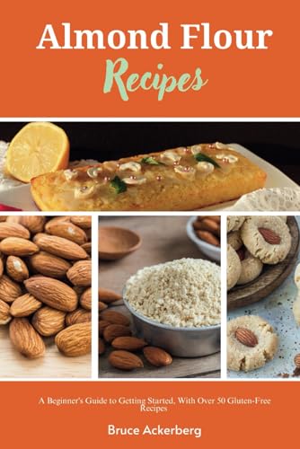 Almond Flour Recipes: A Beginner's Guide to Getting Started, With Over 50 Gluten-Free Recipes von Independently published