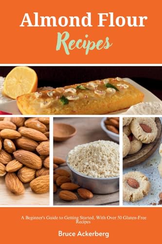 Almond Flour Recipes: A Beginner's Guide to Getting Started, with Over 50 Gluten-Free Recipes von mindplusfood