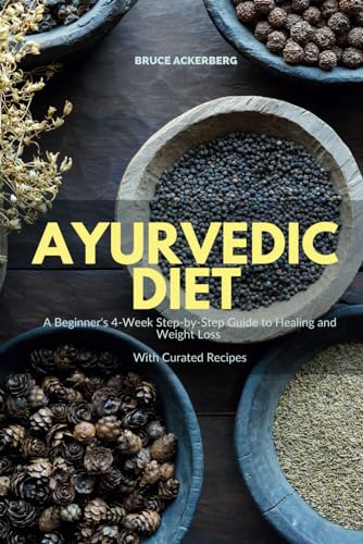 Ayurvedic Diet: A Beginner's 4-Week Step-by-Step Guide to Healing and Weight Loss With Curated Recipes von Independently Published