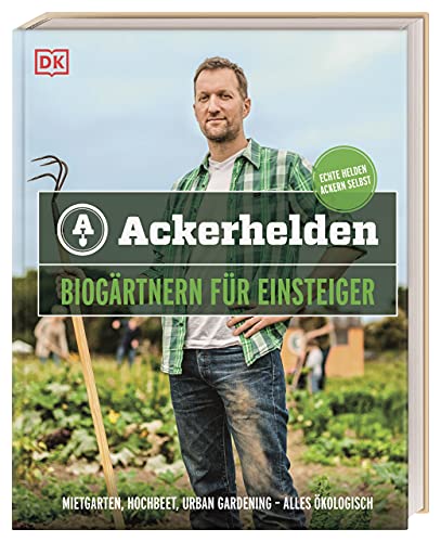 Ackerhelden - Biogärtnern für Einsteiger: Mietgarten, Hochbeet, Urban Gardening - alles ökologisch von DK