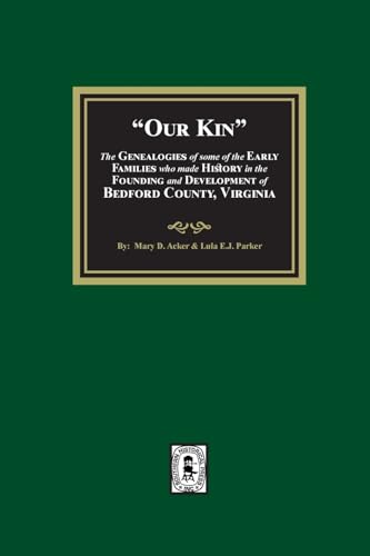 Our Kin - The Genealogies of some of the Early Families who made History in the founding and Development of Bedford County, Virginia von Southern Historical Press, Inc.