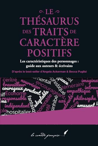 Le thésaurus des traits de caractère positifs: Les caractéristiques des personnages : guide aux auteurs & écrivains | La série d'Angela Ackerman & Becca Puglisi enfin en français ! von Independently published