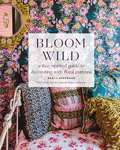 Bloom Wild: A free-spirited guide to decorating with floral patterns von Abrams Books