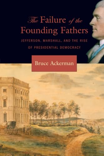 The Failure of the Founding Fathers: Jefferson, Marshall, and the Rise of Presidential Democracy von Belknap Press