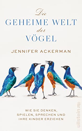 Die geheime Welt der Vögel: Wie sie denken, spielen, sprechen und ihre Kinder erziehen | Was Vögel alles können, wovon wir noch nichts wussten - Neues von den Genies der Lüfte von Ullstein Hardcover