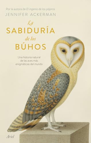 La sabiduría de los búhos: Una historia natural de las aves más enigmáticas del mundo (Ariel)