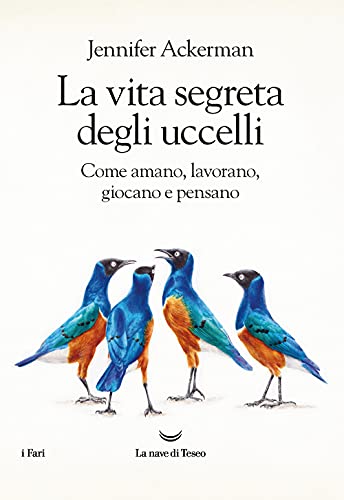 La vita segreta degli uccelli. Come amano, lavorano, giocano e pensano (I fari)