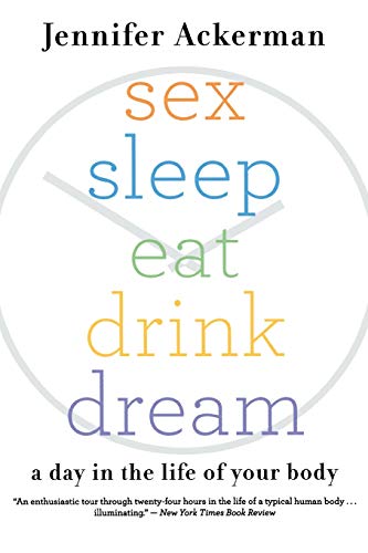 SEX SLEEP EAT DRINK DREAM: A Day in the Life of Your Body