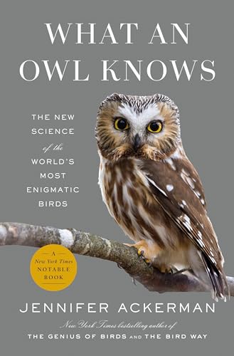 What an Owl Knows: The New Science of the World's Most Enigmatic Birds What an Owl Knows: The New Science of the World's Most Enigmatic Birds