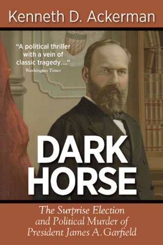 Dark Horse: The Surprise Election and Political Murder of President James A. Garfield von Viral History Press LLC
