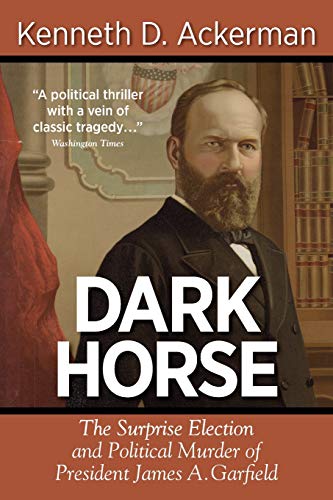 Dark Horse: the Surprise Election and Political Murder of President James A. Garfield von Viral History Press LLC