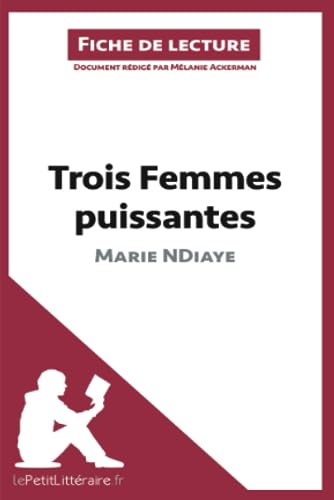 Trois femmes puissantes de Marie NDiaye (Fiche de lecture): Analyse complète et résumé détaillé de l'oeuvre