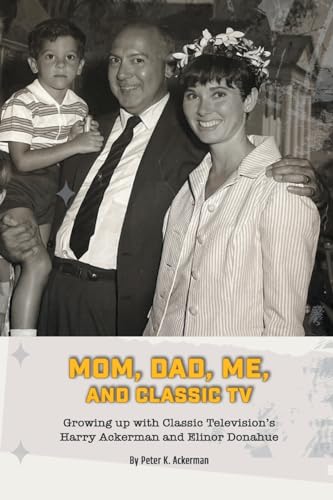 Mom, Dad, Me, and Classic TV - Growing Up with Classic Television's Harry Ackerman and Elinor Donahue von BearManor Media
