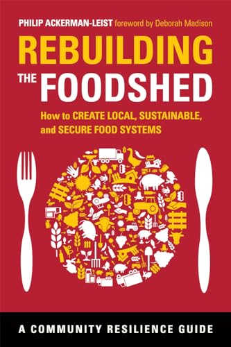 Rebuilding the Foodshed: How to Create Local, Sustainable, and Secure Food Systems (Community Resilience Guide)