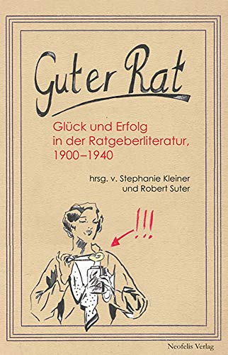 Guter Rat: Glück und Erfolg in der Ratgeberliteratur 1900–1940