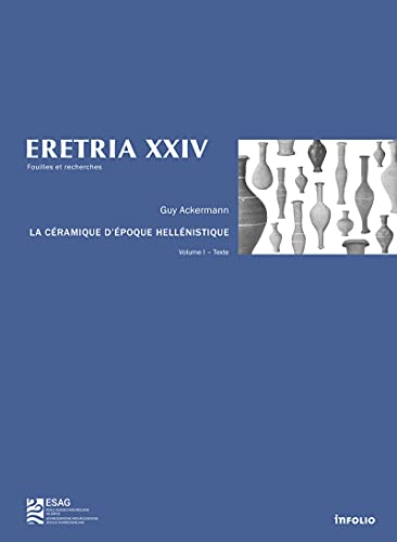 Eretria XXIV La céramique d'époque hellénistique - Volume 1&2 (24): Une chrono-typologie au service de l'histoire d'une ville grecque entre la fin du ... 1, Texte ; Volume 2, Catalogues et planches