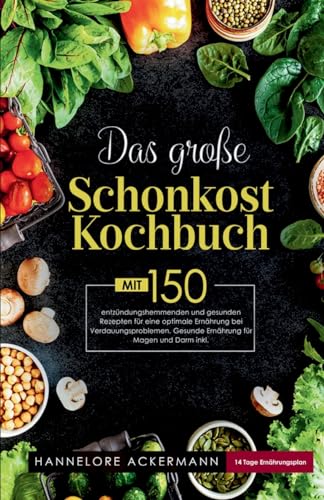 Das große Schonkost Kochbuch! Gesunde Ernährung für Magen und Darm! 1. Auflage: Mit 150 entzündungshemmenden und gesunden Rezepten für eine optimale ... Inklusive 14 Tage Ernährungsplan. Das große Schonkost Kochbuch! Gesunde Ernährung für Magen und Darm! 1. Auflage: Mit 150 entzündungshemmenden und gesunden Rezepten für eine optimale ... Inklusive 14 Tage Ernährungsplan.