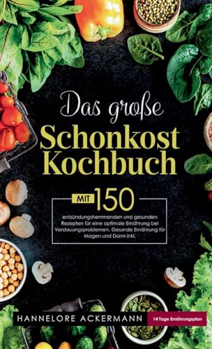 Das große Schonkost Kochbuch! Gesunde Ernährung für Magen und Darm! 1. Auflage: Mit 150 entzündungshemmenden und gesunden Rezepten für eine optimale ... Inklusive 14 Tage Ernährungsplan.