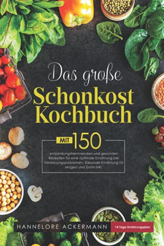 Das große Schonkost Kochbuch: Mit 150 entzündungshemmenden und gesunden Rezepten für eine optimale Ernährung bei Verdauungsproblemen. Gesunde Ernährung für Magen und Darm inkl. 14 Tage Ernährungsplan Das große Schonkost Kochbuch: Mit 150 entzündungshemmenden und gesunden Rezepten für eine optimale Ernährung bei Verdauungsproblemen. Gesunde Ernährung für Magen und Darm inkl. 14 Tage Ernährungsplan