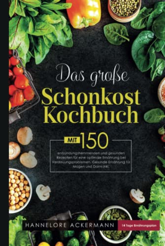 Das große Schonkost Kochbuch: Mit 150 entzündungshemmenden und gesunden Rezepten für eine optimale Ernährung bei Verdauungsproblemen. Gesunde Ernährung für Magen und Darm inkl. 14 Tage Ernährungsplan Das große Schonkost Kochbuch: Mit 150 entzündungshemmenden und gesunden Rezepten für eine optimale Ernährung bei Verdauungsproblemen. Gesunde Ernährung für Magen und Darm inkl. 14 Tage Ernährungsplan von Independently published