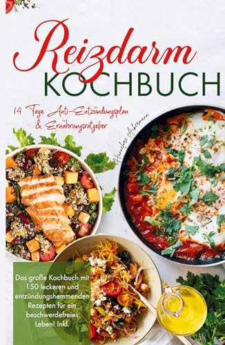 Reizdarm Kochbuch - Das große Kochbuch mit 150 leckeren und entzündungshemmenden Rezepten für ein beschwerdefreies Leben!: Inklusive 14 Tage Anti-Entzündungsplan & Ernährungsratgeber. Reizdarm Kochbuch - Das große Kochbuch mit 150 leckeren und entzündungshemmenden Rezepten für ein beschwerdefreies Leben!: Inklusive 14 Tage Anti-Entzündungsplan & Ernährungsratgeber.