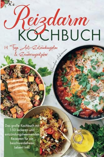 Reizdarm Kochbuch: Das große Kochbuch mit 150 leckeren und entzündungshemmenden Rezepten für ein beschwerdefreies Leben! 14 Tage Anti-Entzündungsplan & Ernährungsratgeber. 2. Auflage