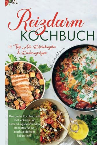 Reizdarm Kochbuch: Das große Kochbuch mit 150 leckeren und entzündungshemmenden Rezepten für ein beschwerdefreies Leben! 14 Tage Anti-Entzündungsplan & Ernährungsratgeber. 2. Auflage