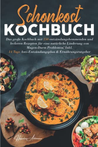Schonkost Kochbuch: Das große Kochbuch mit 150 entzündungshemmenden & leckeren Rezepten für eine natürliche Linderung von Magen-Darm Problemen! Inkl. ... & Ernährungsratgeber. 2. Auflage Schonkost Kochbuch: Das große Kochbuch mit 150 entzündungshemmenden & leckeren Rezepten für eine natürliche Linderung von Magen-Darm Problemen! Inkl. ... & Ernährungsratgeber. 2. Auflage