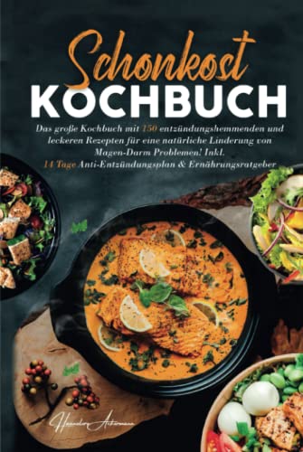 Schonkost Kochbuch: Das große Kochbuch mit 150 leckeren Rezepten für eine natürliche Linderung von Magen-Darm Problemen! Inkl. 14 Tage Anti-Entzündungsplan & Ernährungsratgeber. 2. Auflage Schonkost Kochbuch: Das große Kochbuch mit 150 leckeren Rezepten für eine natürliche Linderung von Magen-Darm Problemen! Inkl. 14 Tage Anti-Entzündungsplan & Ernährungsratgeber. 2. Auflage