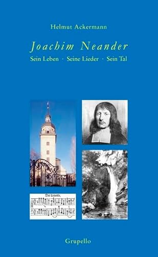 Joachim Neander: Sein Leben, seine Lieder, sein Tal Joachim Neander: Sein Leben, seine Lieder, sein Tal