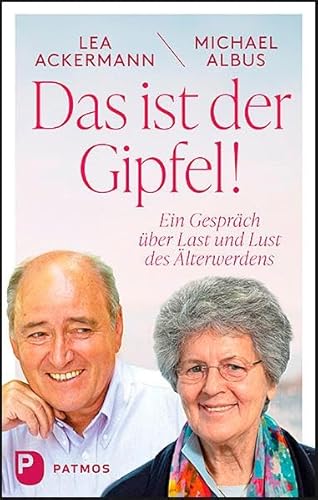 Das ist der Gipfel!: Ein Gespräch über Last und Lust des Älterwerdens von Patmos-Verlag