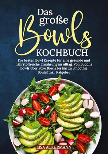 Das große Bowls Kochbuch: Die besten Bowl Rezepte für eine gesunde und nährstoffreiche Ernährung im Alltag. Von Buddha Bowls über Poke Bowls bis hin zu Smoothie Bowls! Inkl. Ratgeber von tredition