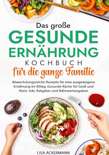 Das große Gesunde Ernährung Kochbuch für die ganze Familie: Abwechslungsreiche Rezepte für eine ausgewogene Ernährung im Alltag. Gesunde Küche für Groß und Klein. Inkl. Ratgeber und Nährwertangaben von tredition