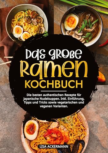 Das große Ramen Kochbuch: Die besten authentischen Rezepte für japanische Nudelsuppen. Inkl. Einführung, Tipps und Tricks sowie vegetarischen und veganen Varianten. von tredition