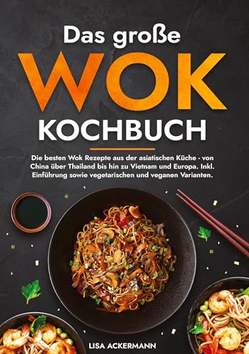 Das große Wok Kochbuch: Die besten Wok Rezepte aus der asiatischen Küche - von China über Thailand bis hin zu Vietnam und Europa. Inkl. Einführung sowie vegetarischen und veganen Varianten. Das große Wok Kochbuch: Die besten Wok Rezepte aus der asiatischen Küche - von China über Thailand bis hin zu Vietnam und Europa. Inkl. Einführung sowie vegetarischen und veganen Varianten.