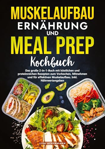 Muskelaufbau Ernährung und Meal Prep Kochbuch: Das große 2-in-1-Buch mit köstlichen und proteinreichen Rezepten zum Vorkochen, Mitnehmen und für effektiven Muskelaufbau. Inkl. Nährwertangaben von tredition