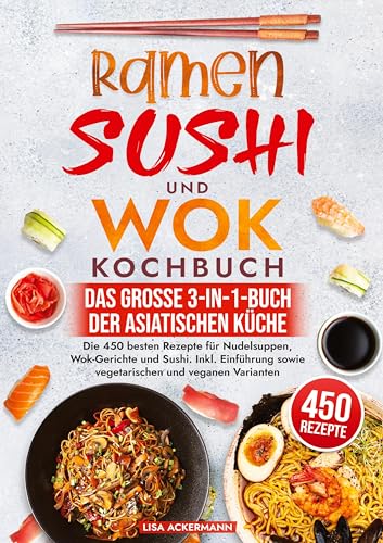 Ramen, Sushi und Wok Kochbuch - Das große 3-in-1-Buch der asiatischen Küche: Die 450 besten Rezepte für Nudelsuppen, Wok-Gerichte und Sushi. Inkl. Einführung sowie vegetarischen und veganen Varianten Ramen, Sushi und Wok Kochbuch - Das große 3-in-1-Buch der asiatischen Küche: Die 450 besten Rezepte für Nudelsuppen, Wok-Gerichte und Sushi. Inkl. Einführung sowie vegetarischen und veganen Varianten von tredition