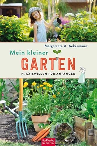 Mein kleiner Garten: Praxiswissen für Anfänger