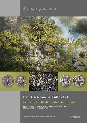 Der Büechlihau bei Füllinsdorf: Ein heiliger Ort der Kelten und Römer (Schriften der Archäologie Baselland) von Schwabe Verlagsgruppe AG Schwabe Verlag