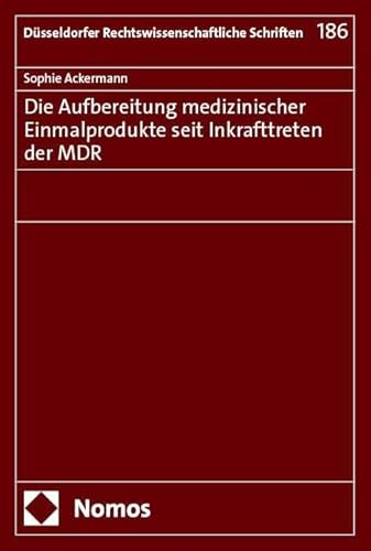 Die Aufbereitung medizinischer Einmalprodukte seit Inkrafttreten der MDR (Düsseldorfer Rechtswissenschaftliche Schriften) von Nomos