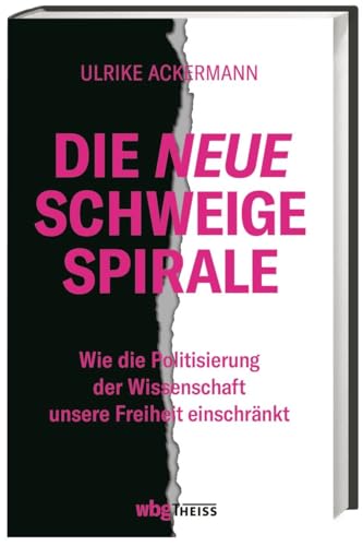 Die neue Schweigespirale. Wie die Politisierung der Wissenschaft unsere Freiheit einschränkt. Pluralismus und Debattenkultur in Gefahr – eine Kampfansage an Polarisierung und Lagerdenken