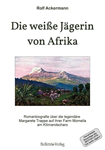 Die weiße Jägerin von Afrika: Romanbiografie über die legendäre Margarete Trappe auf ihrer Farm Momella am Kilimandscharo