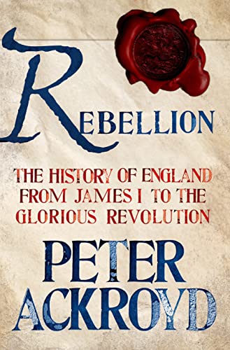 Rebellion: The History of England from James I to the Glorious Revolution Rebellion: The History of England from James I to the Glorious Revolution
